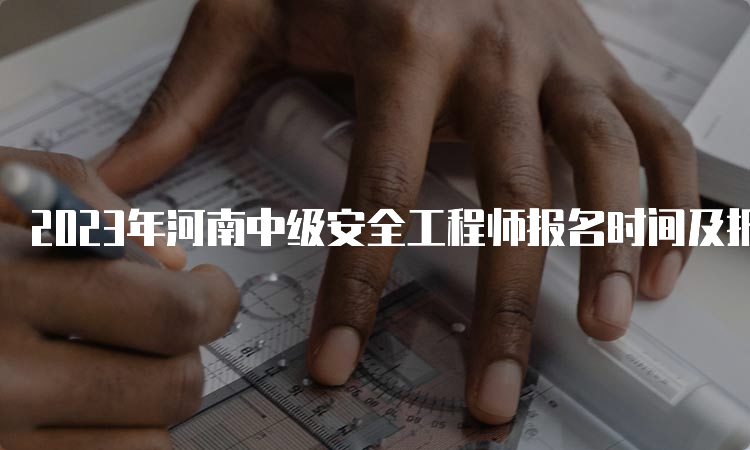 2023年河南中级安全工程师报名时间及报名入口