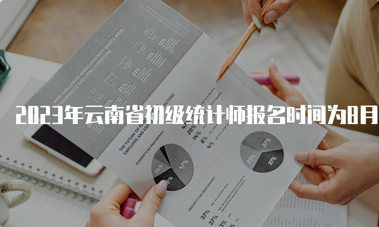 2023年云南省初级统计师报名时间为8月7日09:00至8月17日17:00