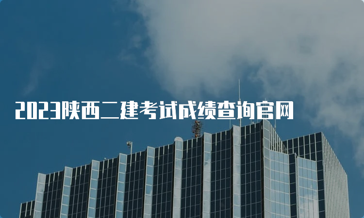 2023陕西二建考试成绩查询官网