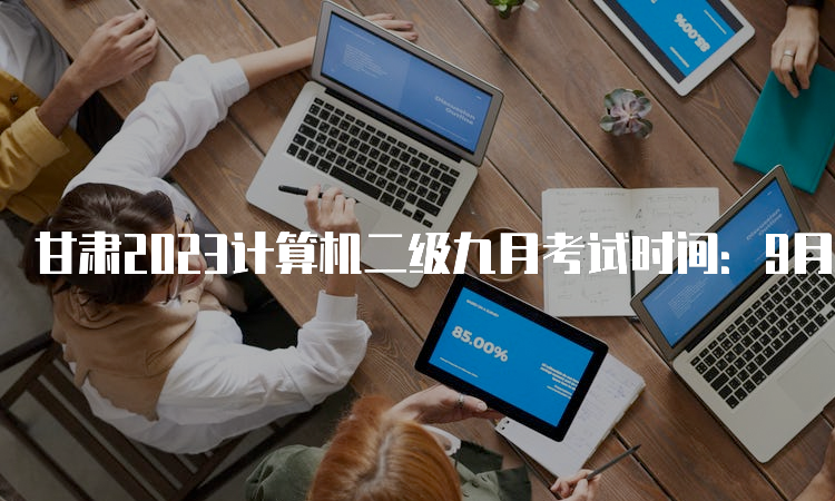 甘肃2023计算机二级九月考试时间：9月23日至25日