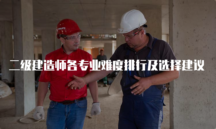 二级建造师各专业难度排行及选择建议