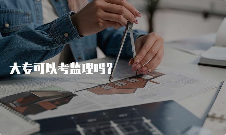 大专可以考监理吗？