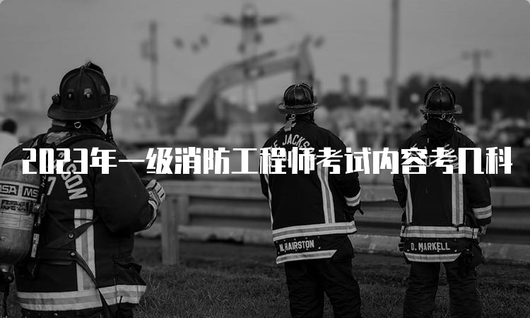 2023年一级消防工程师考试内容考几科