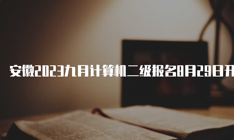 安徽2023九月计算机二级报名8月29日开始