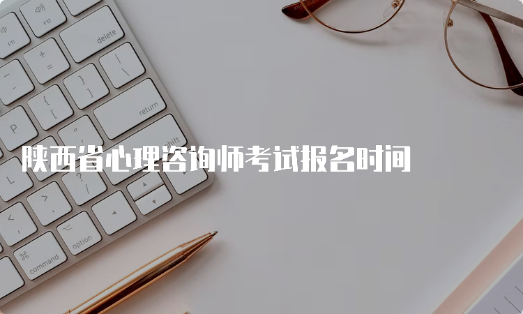 陕西省心理咨询师考试报名时间