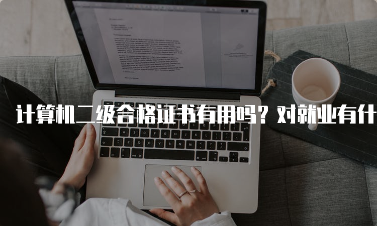 计算机二级合格证书有用吗？对就业有什么助益？