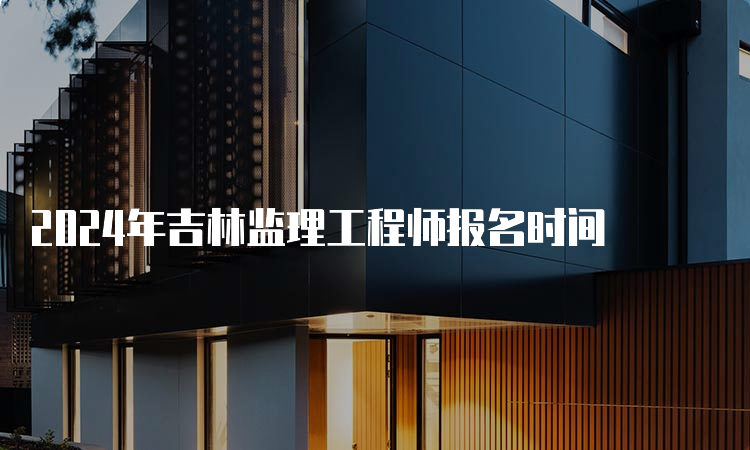 2024年吉林监理工程师报名时间