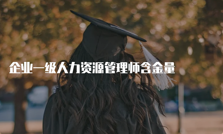 企业一级人力资源管理师含金量