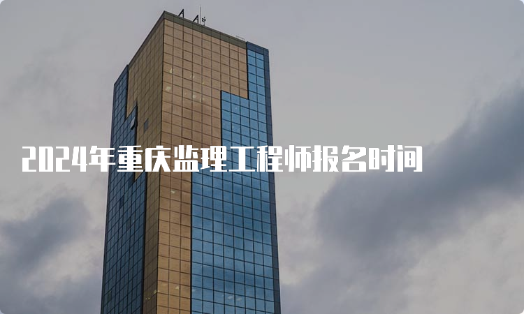 2024年重庆监理工程师报名时间