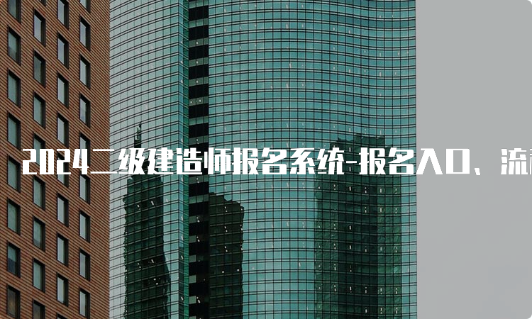 2024二级建造师报名系统-报名入口、流程及注意事项