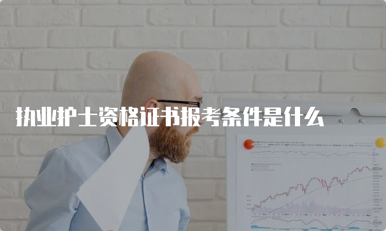 执业护士资格证书报考条件是什么