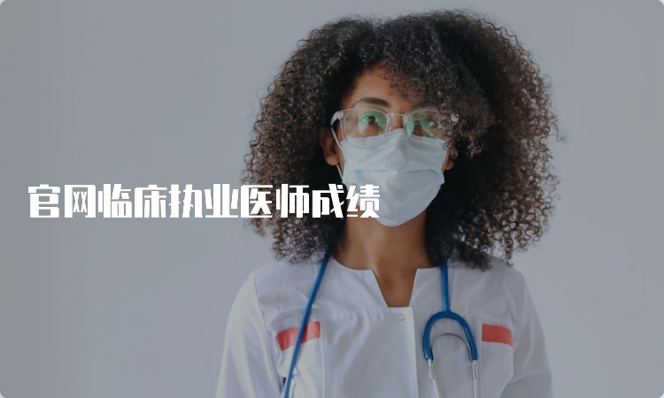 官网临床执业医师成绩