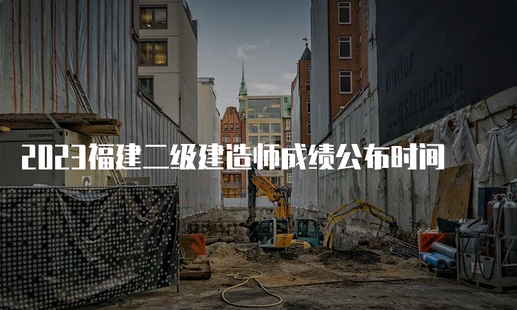 2023福建二级建造师成绩公布时间