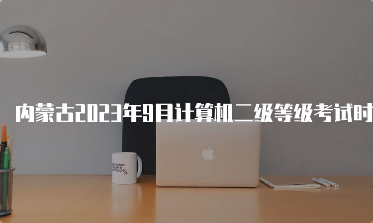内蒙古2023年9月计算机二级等级考试时间：23日至25日