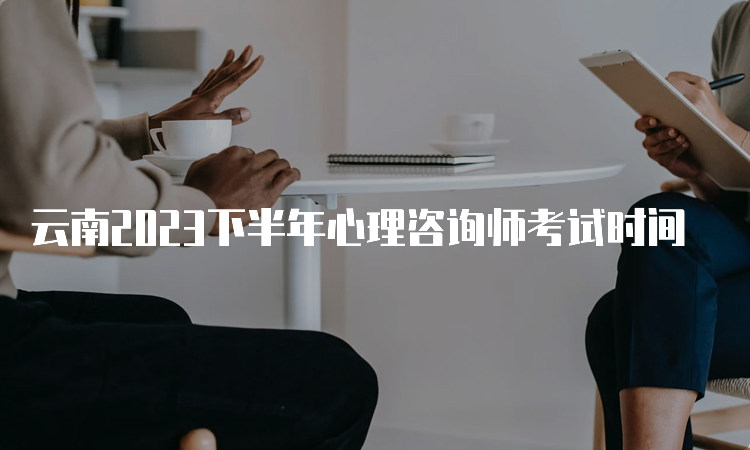 云南2023下半年心理咨询师考试时间