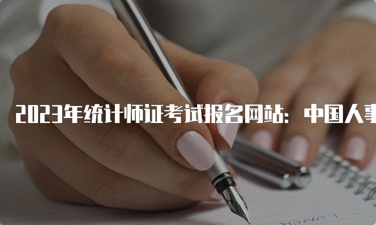 2023年统计师证考试报名网站：中国人事考试网