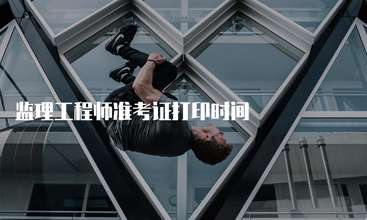 监理工程师准考证打印时间