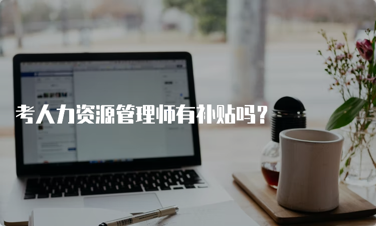 考人力资源管理师有补贴吗？