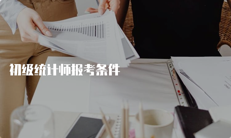 初级统计师报考条件