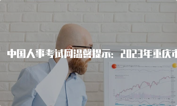 中国人事考试网温馨提示：2023年重庆市统计师报名入口8月10日17:00关闭