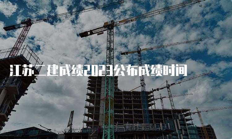 江苏二建成绩2023公布成绩时间