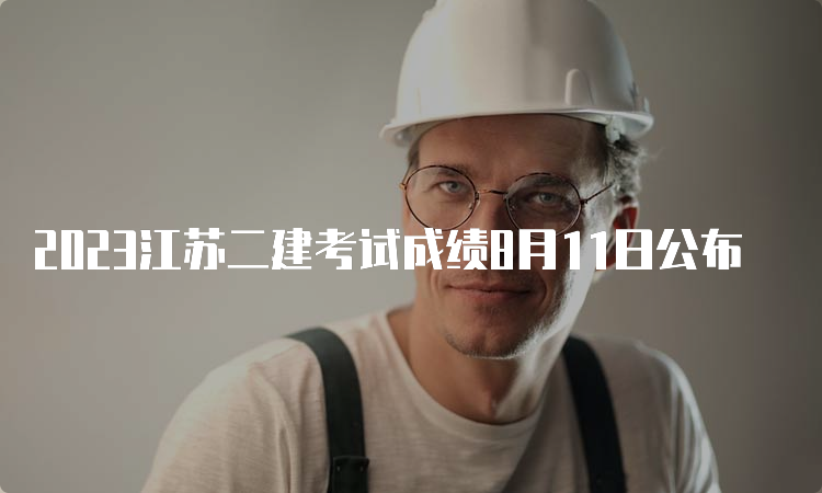 2023江苏二建考试成绩8月11日公布