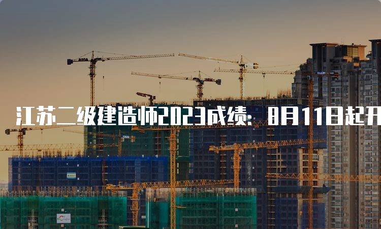 江苏二级建造师2023成绩：8月11日起开始查询