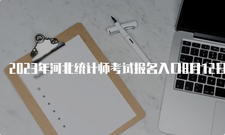 2023年河北统计师考试报名入口8月12日24时关闭