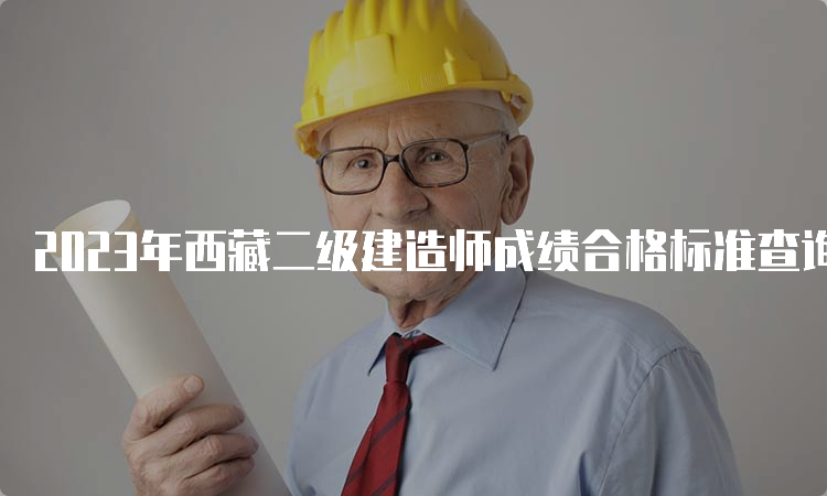 2023年西藏二级建造师成绩合格标准查询时间及流程