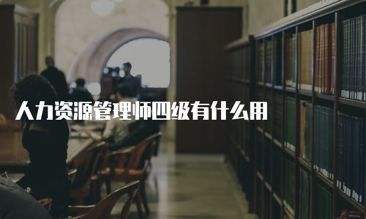 人力资源管理师四级有什么用