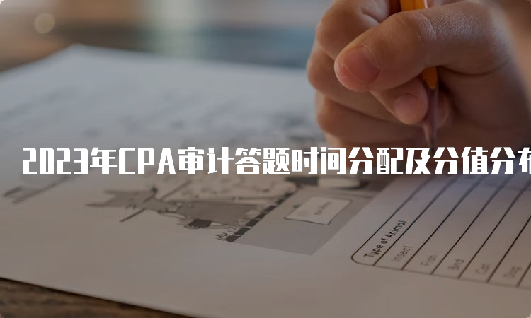 2023年CPA审计答题时间分配及分值分布