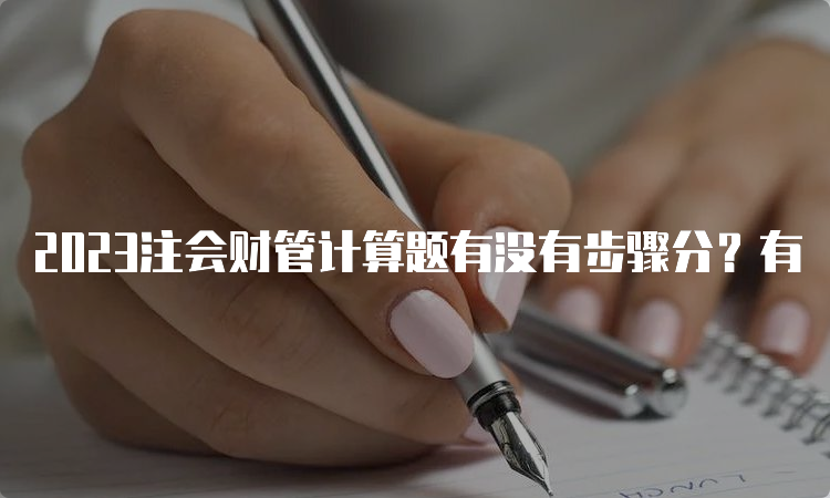 2023注会财管计算题有没有步骤分？有