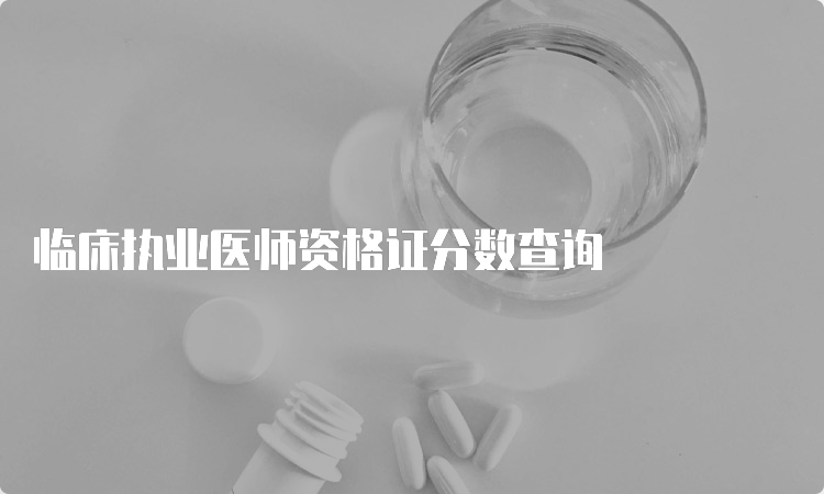 临床执业医师资格证分数查询