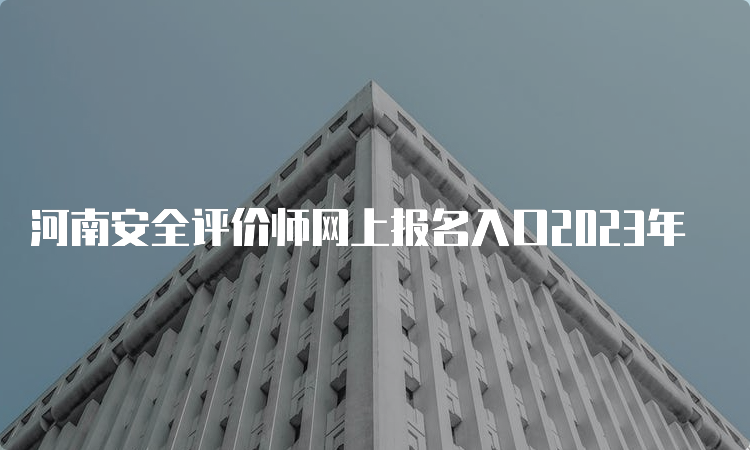 河南安全评价师网上报名入口2023年