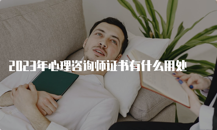 2023年心理咨询师证书有什么用处