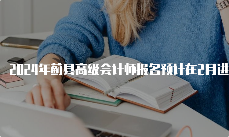 2024年蓟县高级会计师报名预计在2月进行