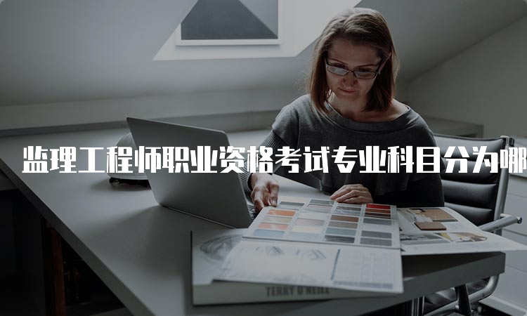 监理工程师职业资格考试专业科目分为哪些类别？