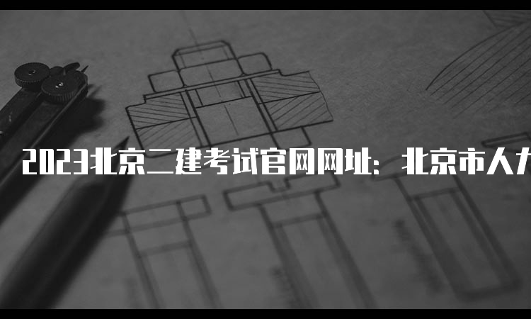 2023北京二建考试官网网址：北京市人力资源和社会保障局