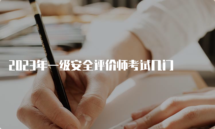 2023年一级安全评价师考试几门