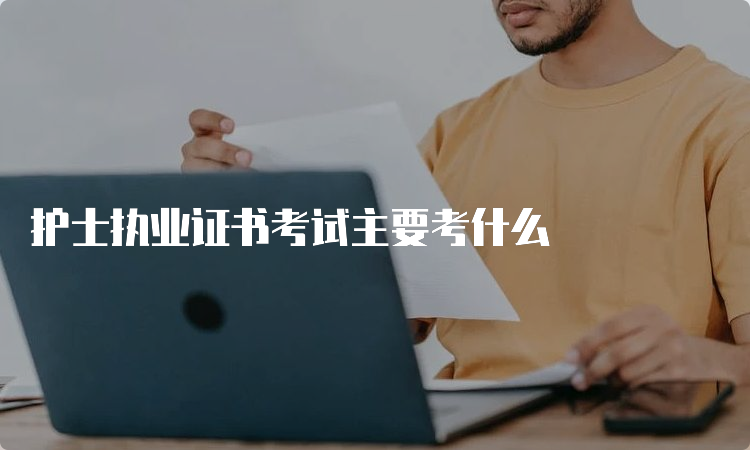 护士执业证书考试主要考什么