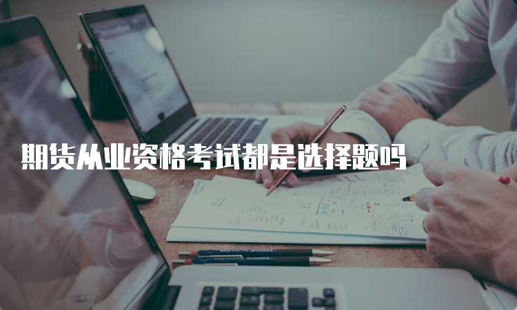 期货从业资格考试都是选择题吗