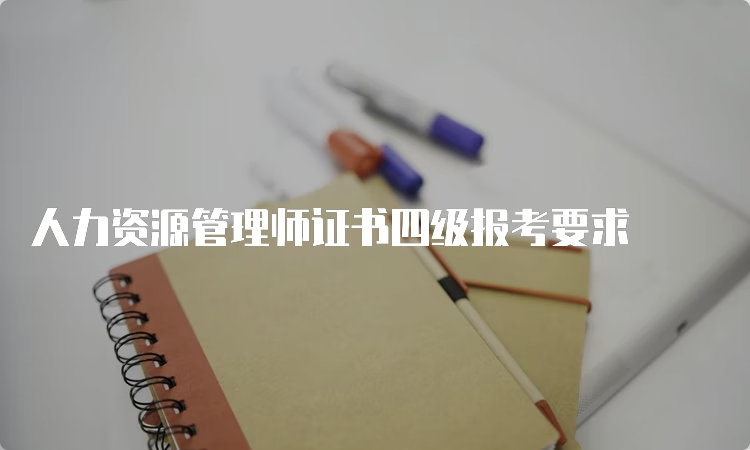 人力资源管理师证书四级报考要求