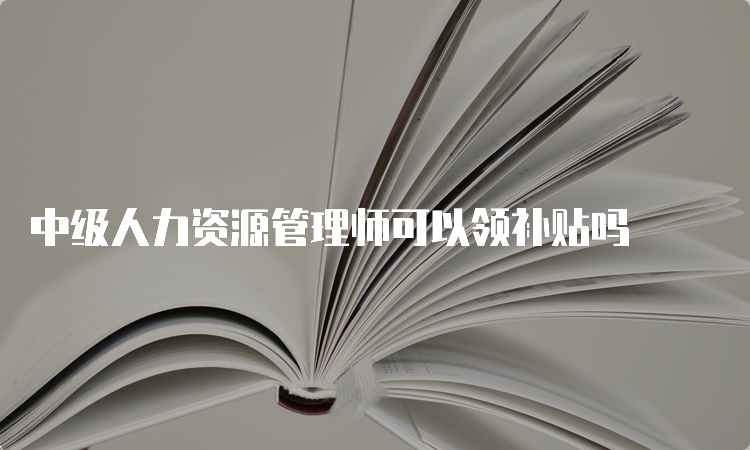 中级人力资源管理师可以领补贴吗