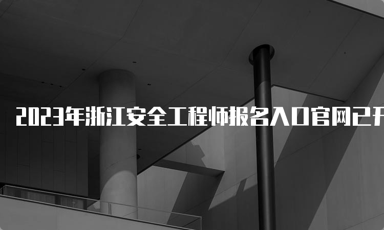 2023年浙江安全工程师报名入口官网已开通