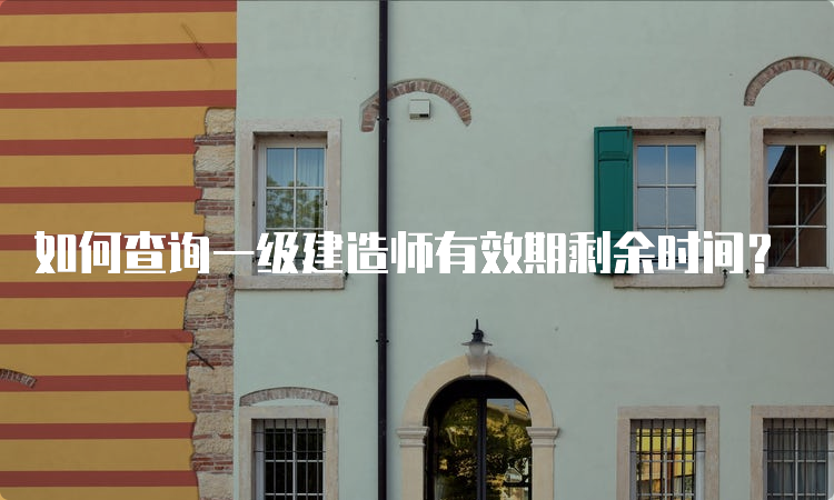 如何查询一级建造师有效期剩余时间？