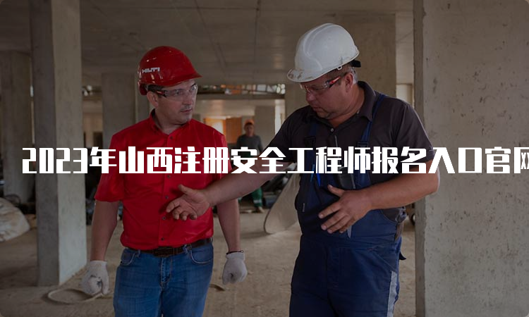 2023年山西注册安全工程师报名入口官网已开通