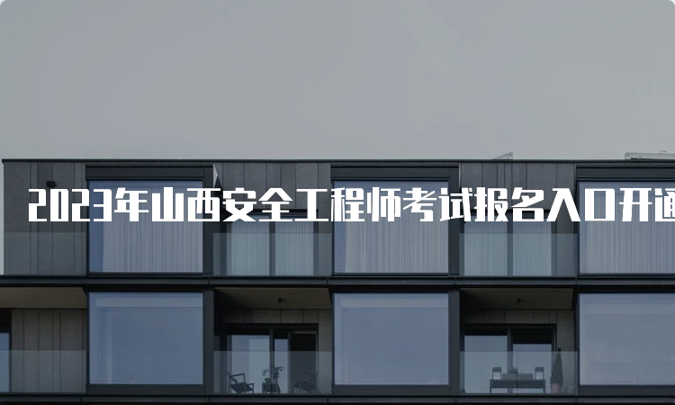 2023年山西安全工程师考试报名入口开通