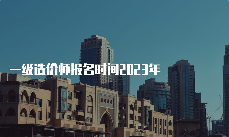 一级造价师报名时间2023年