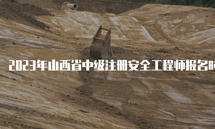 2023年山西省中级注册安全工程师报名时间公布：8月23日至9月2日