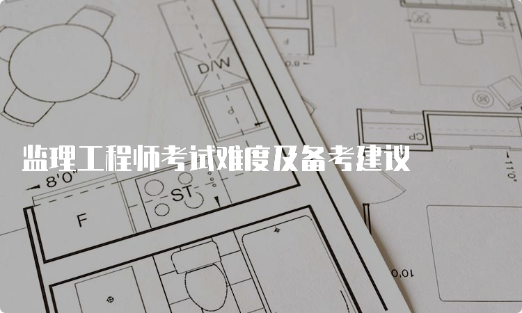 监理工程师考试难度及备考建议